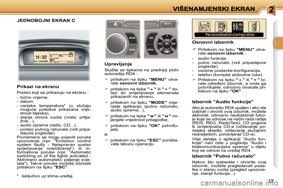 Peugeot 307 SW 2007  Vodič za korisnike (in Croatian) �3�7
�J�E�D�N�O�B�O�J�N�I� �E�K�R�A�N� �C
�U�p�r�a�v�l�j�a�n�j�e
�S�l�u�ž�i�t�e�  �s�e�  �t�i�p�k�a�m�a�  �n�a�  �p�r�e�d�n�j�o�j�  �p�l�o�h�i� �a�u�t�o�r�a�d�i�j�a� �R�D�4� �:
��  �p�r�i�t�i�s�k�