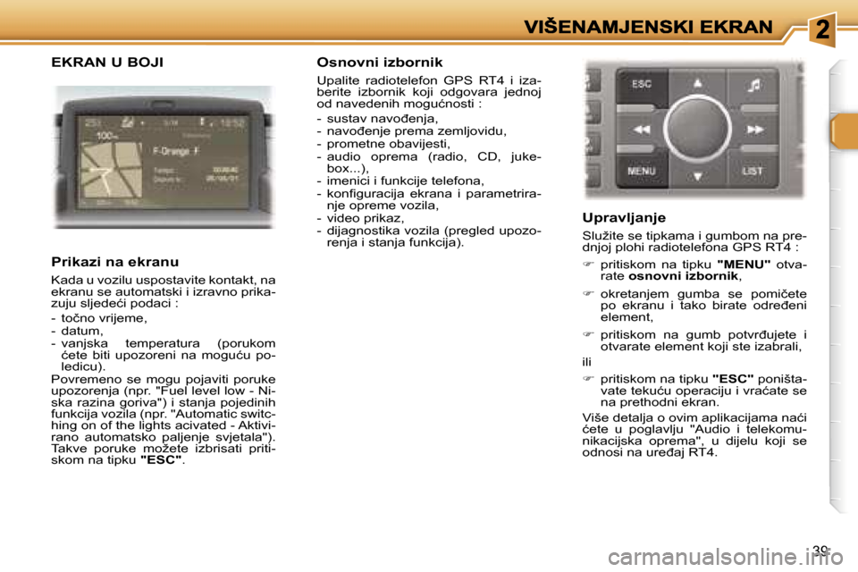 Peugeot 307 SW 2007  Vodič za korisnike (in Croatian) �3�9
�E�K�R�A�N� �U� �B�O�J�I
�P�r�i�k�a�z�i� �n�a� �e�k�r�a�n�u
�K�a�d�a� �u� �v�o�z�i�l�u� �u�s�p�o�s�t�a�v�i�t�e� �k�o�n�t�a�k�t�,� �n�a� �e�k�r�a�n�u� �s�e� �a�u�t�o�m�a�t�s�k�i� �i� �i�z�r�a�v�n�