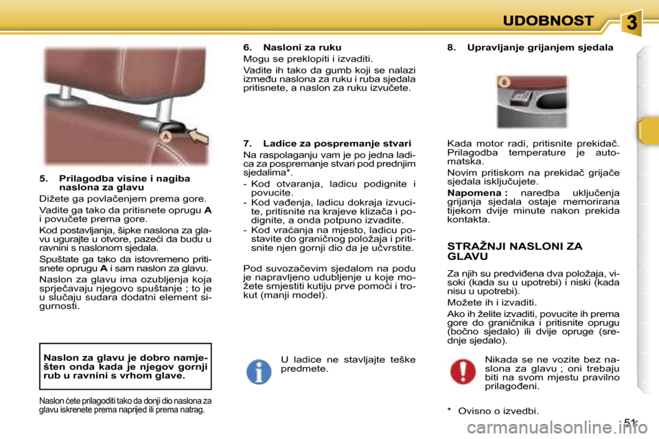 Peugeot 307 SW 2007  Vodič za korisnike (in Croatian) �5�1
�5�.�  �P�r�i�l�a�g�o�d�b�a� �v�i�s�i�n�e� �i� �n�a�g�i�b�a� �n�a�s�l�o�n�a� �z�a� �g�l�a�v�u
�D�i�ž�e�t�e� �g�a� �p�o�v�l�a�č�e�n�j�e�m� �p�r�e�m�a� �g�o�r�e�.
�V�a�d�i�t�e� �g�a� �t�a�k�o� �d