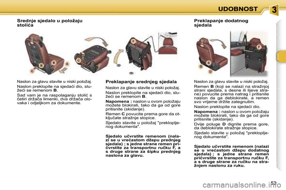 Peugeot 307 SW 2007  Vodič za korisnike (in Croatian) �5�3
�N�a�s�l�o�n� �z�a� �g�l�a�v�u� �s�t�a�v�i�t�e� �u� �n�i�s�k�i� �p�o�l�o�ž�a�j�.
�N�a�s�l�o�n� �p�r�e�k�l�o�p�i�t�e� �n�a� �s�j�e�d�a�ć�i� �d�i�o�,� �s�l�u�-�ž�e�ć�i� �s�e� �r�e�m�e�n�o�m� �B