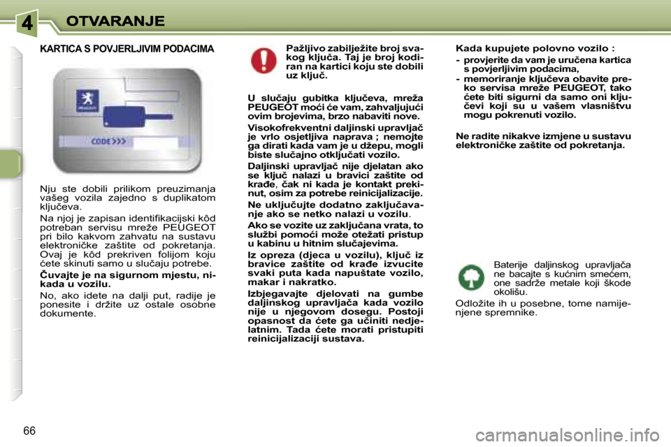 Peugeot 307 SW 2007  Vodič za korisnike (in Croatian) �6�6
�P�a�ž�l�j�i�v�o� �z�a�b�i�l�j�e�ž�i�t�e� �b�r�o�j� �s�v�a�-�k�o�g� �k�l�j�u�č�a�.� �T�a�j� �j�e� �b�r�o�j� �k�o�d�i�-�r�a�n� �n�a� �k�a�r�t�i�c�i� �k�o�j�u� �s�t�e� �d�o�b�i�l�i� �u�z� �k�l�j