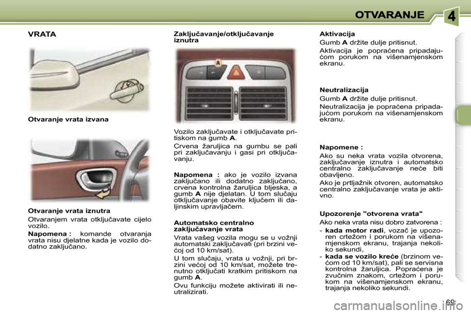 Peugeot 307 SW 2007  Vodič za korisnike (in Croatian) �6�9
�O�t�v�a�r�a�n�j�e� �v�r�a�t�a� �i�z�n�u�t�r�a
�O�t�v�a�r�a�n�j�e�m�  �v�r�a�t�a�  �o�t�k�l�j�u�č�a�v�a�t�e�  �c�i�j�e�l�o� �v�o�z�i�l�o�.
�N�a�p�o�m�e�n�a� �:� �k�o�m�a�n�d�e�  �o�t�v�a�r�a�n�j
