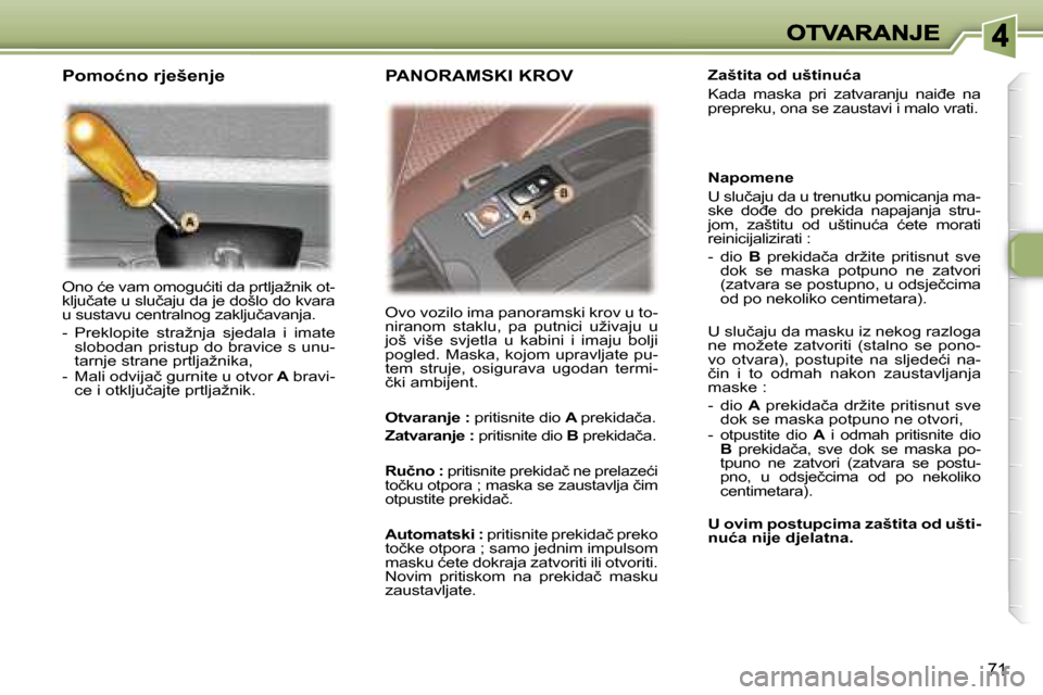 Peugeot 307 SW 2007  Vodič za korisnike (in Croatian) �7�1
�O�n�o� �ć�e� �v�a�m� �o�m�o�g�u�ć�i�t�i� �d�a� �p�r�t�l�j�a�ž�n�i�k� �o�t�-�k�l�j�u�č�a�t�e� �u� �s�l�u�č�a�j�u� �d�a� �j�e� �d�o�š�l�o� �d�o� �k�v�a�r�a� �u� �s�u�s�t�a�v�u� �c�e�n�t�r�a�