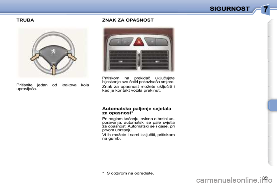 Peugeot 307 SW 2007  Vodič za korisnike (in Croatian) �8�5
�P�r�i�t�i�s�k�o�m�  �n�a�  �p�r�e�k�i�d�a�č�  �u�k�l�j�u�č�u�j�e�t�e� �b�l�j�e�s�k�a�n�j�e� �s�v�a� �č�e�t�i�r�i� �p�o�k�a�z�i�v�a�č�a� �s�m�j�e�r�a�.
�Z�n�a�k�  �z�a�  �o�p�a�s�n�o�s�t�  �m