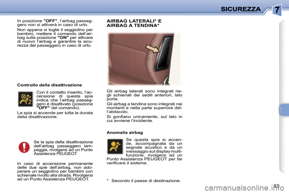 Peugeot 307 SW 2007  Manuale del proprietario (in Italian) �9�3
�I�n� �p�o�s�i�z�i�o�n�e� �"�O�F�F�"�,� �l�’�a�i�r�b�a�g� �p�a�s�s�e�g�-�g�e�r�o� �n�o�n� �s�i� �a�t�t�i�v�e�r�à� �i�n� �c�a�s�o� �d�i� �u�r�t�o�.
�N�o�n� �a�p�p�e�n�a� �s�i� �t�o�g�l�i�e� �i�
