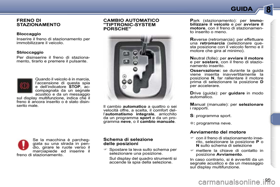 Peugeot 307 SW 2007  Manuale del proprietario (in Italian) �9�5
�F�R�E�N�O� �D�I 
�S�T�A�Z�I�O�N�A�M�E�N�T�O
�B�l�o�c�c�a�g�g�i�o
�I�n�s�e�r�i�r�e� �i�l� �f�r�e�n�o� �d�i� �s�t�a�z�i�o�n�a�m�e�n�t�o� �p�e�r� �i�m�m�o�b�i�l�i�z�z�a�r�e� �i�l� �v�e�i�c�o�l�o�.
