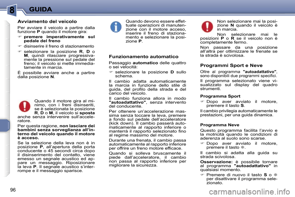 Peugeot 307 SW 2007  Manuale del proprietario (in Italian) �9�6
�A�v�v�i�a�m�e�n�t�o� �d�e�l� �v�e�i�c�o�l�o
�P�e�r�  �a�v�v�i�a�r�e�  �i�l�  �v�e�i�c�o�l�o�  �a�  �p�a�r�t�i�r�e�  �d�a�l�l�a� �f�u�n�z�i�o�n�e� �P� �q�u�a�n�d�o� �i�l� �m�o�t�o�r�e� �g�i�r�a�:
