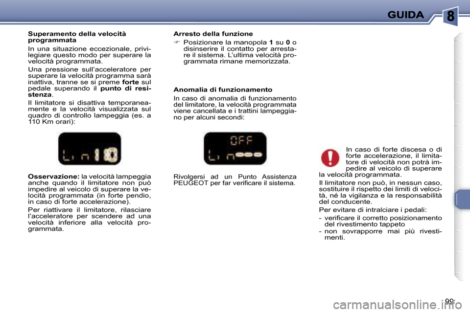 Peugeot 307 SW 2007  Manuale del proprietario (in Italian) �9�9
�O�s�s�e�r�v�a�z�i�o�n�e�:� �l�a� �v�e�l�o�c�i�t�à� �l�a�m�p�e�g�g�i�a� �a�n�c�h�e�  �q�u�a�n�d�o�  �i�l�  �l�i�m�i�t�a�t�o�r�e�  �n�o�n�  �p�u�ò� �i�m�p�e�d�i�r�e� �a�l� �v�e�i�c�o�l�o� �d�i� 