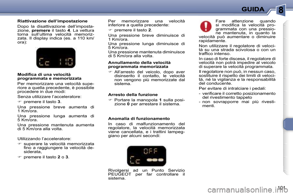 Peugeot 307 SW 2007  Manuale del proprietario (in Italian) �1�0�1
�A�n�n�u�l�l�a�m�e�n�t�o� �d�e�l�l�a� �v�e�l�o�c�i�t�à� �p�r�o�g�r�a�m�m�a�t�a� �m�e�m�o�r�i�z�z�a�t�a
��A�l�l�’�a�r�r�e�s�t�o�  �d�e�l�  �v�e�i�c�o�l�o�,�  �d�o�p�o�  �a�v�e�r� �d�i�s�i�