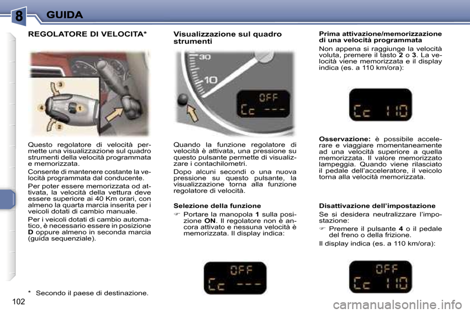 Peugeot 307 SW 2007  Manuale del proprietario (in Italian) �1�0�2
�Q�u�e�s�t�o�  �r�e�g�o�l�a�t�o�r�e�  �d�i�  �v�e�l�o�c�i�t�à�  �p�e�r�-�m�e�t�t�e� �u�n�a� �v�i�s�u�a�l�i�z�z�a�z�i�o�n�e� �s�u�l� �q�u�a�d�r�o� �s�t�r�u�m�e�n�t�i� �d�e�l�l�a� �v�e�l�o�c�i�t