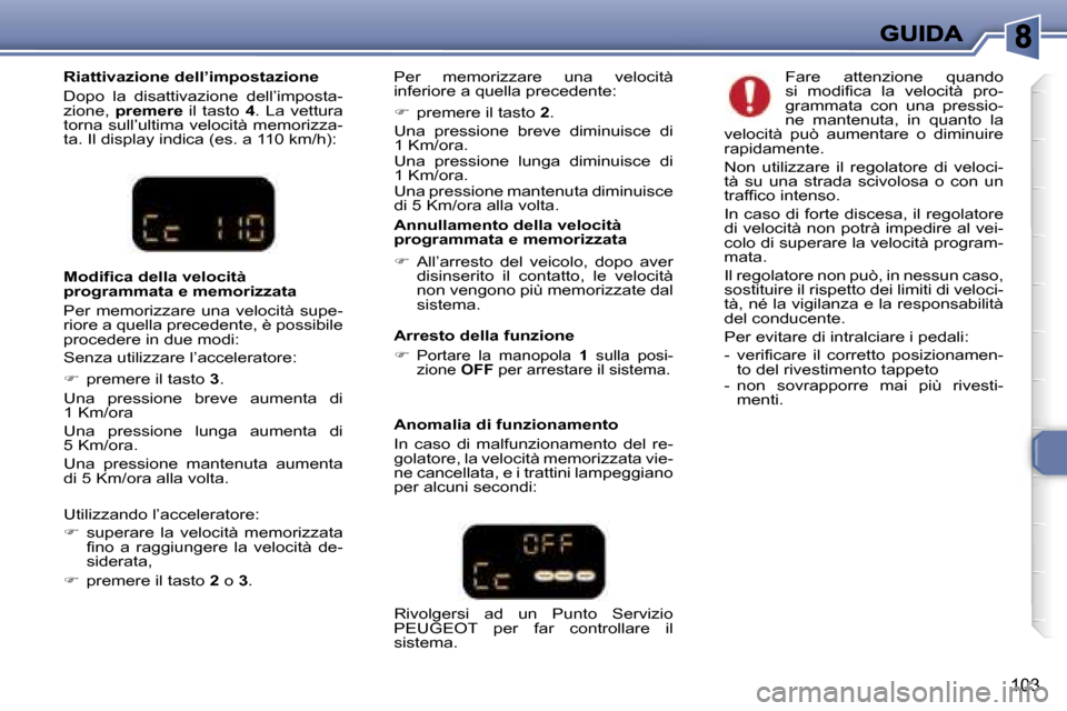 Peugeot 307 SW 2007  Manuale del proprietario (in Italian) �1�0�3
�R�i�a�t�t�i�v�a�z�i�o�n�e� �d�e�l�l�’�i�m�p�o�s�t�a�z�i�o�n�e
�D�o�p�o�  �l�a�  �d�i�s�a�t�t�i�v�a�z�i�o�n�e�  �d�e�l�l�’�i�m�p�o�s�t�a�-�z�i�o�n�e�,� �p�r�e�m�e�r�e� �i�l�  �t�a�s�t�o� �4