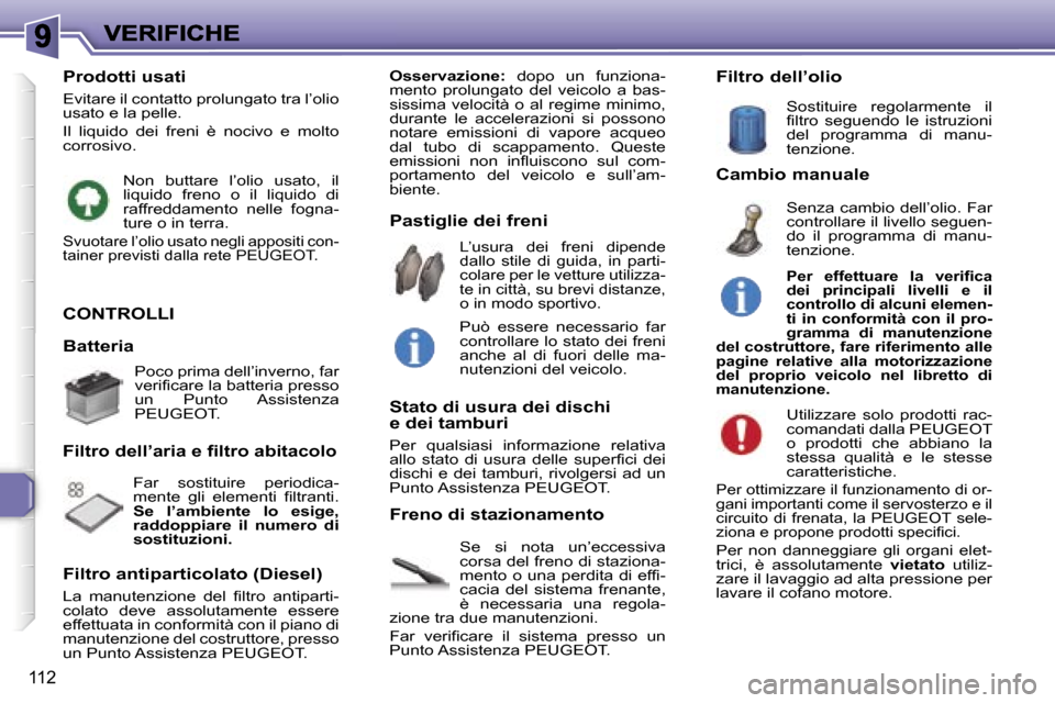 Peugeot 307 SW 2007  Manuale del proprietario (in Italian) �1�1�2
�C�O�N�T�R�O�L�L�I
�S�e�  �s�i�  �n�o�t�a�  �u�n�’�e�c�c�e�s�s�i�v�a� �c�o�r�s�a� �d�e�l� �f�r�e�n�o� �d�i� �s�t�a�z�i�o�n�a�-�m�e�n�t�o� �o� �u�n�a� �p�e�r�d�i�t�a� �d�i� �e�f�f�i�-�c�a�c�i�