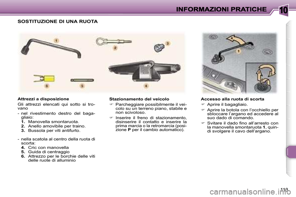 Peugeot 307 SW 2007  Manuale del proprietario (in Italian) �1�0
�1�1�3
�S�t�a�z�i�o�n�a�m�e�n�t�o� �d�e�l� �v�e�i�c�o�l�o
��  �P�a�r�c�h�e�g�g�i�a�r�e� �p�o�s�s�i�b�i�l�m�e�n�t�e� �i�l� �v�e�i�-�c�o�l�o� �s�u� �u�n� �t�e�r�r�e�n�o� �p�i�a�n�o�,� �s�t�a�b�i
