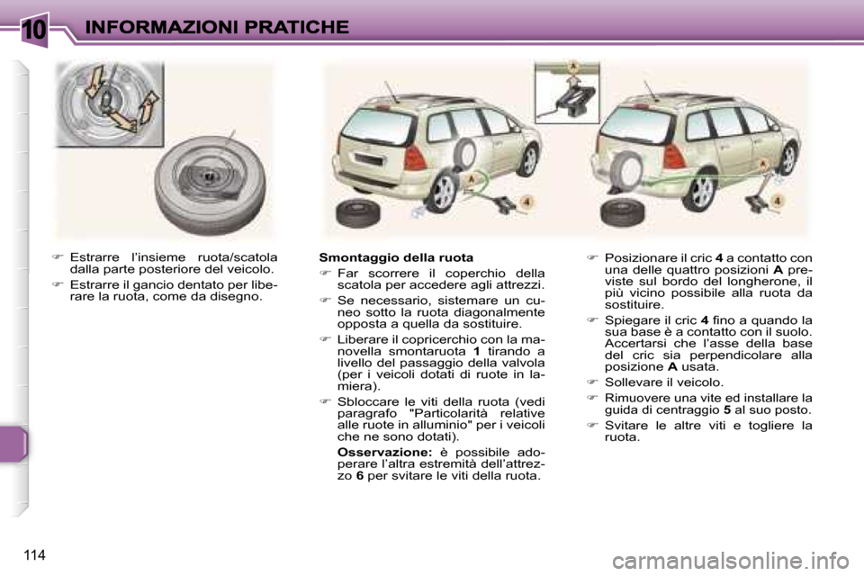 Peugeot 307 SW 2007  Manuale del proprietario (in Italian) �1�0
�1�1�4
��  �E�s�t�r�a�r�r�e�  �l�’�i�n�s�i�e�m�e�  �r�u�o�t�a�/�s�c�a�t�o�l�a� �d�a�l�l�a� �p�a�r�t�e� �p�o�s�t�e�r�i�o�r�e� �d�e�l� �v�e�i�c�o�l�o�.
��  �E�s�t�r�a�r�r�e� �i�l� �g�a�n�c�