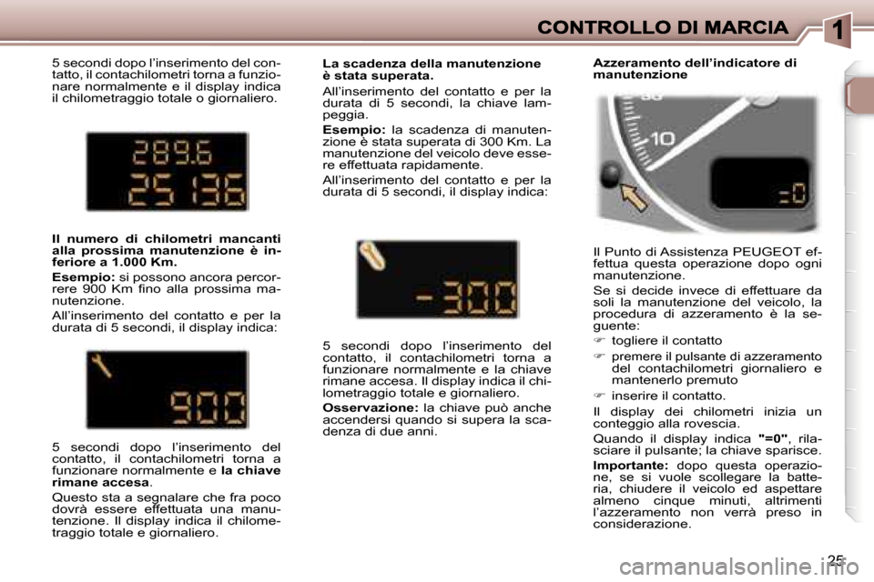 Peugeot 307 SW 2007  Manuale del proprietario (in Italian) �2�5
�5� �s�e�c�o�n�d�i� �d�o�p�o� �l�’�i�n�s�e�r�i�m�e�n�t�o� �d�e�l� �c�o�n�-�t�a�t�t�o�,� �i�l� �c�o�n�t�a�c�h�i�l�o�m�e�t�r�i� �t�o�r�n�a� �a� �f�u�n�z�i�o�-�n�a�r�e�  �n�o�r�m�a�l�m�e�n�t�e�  �