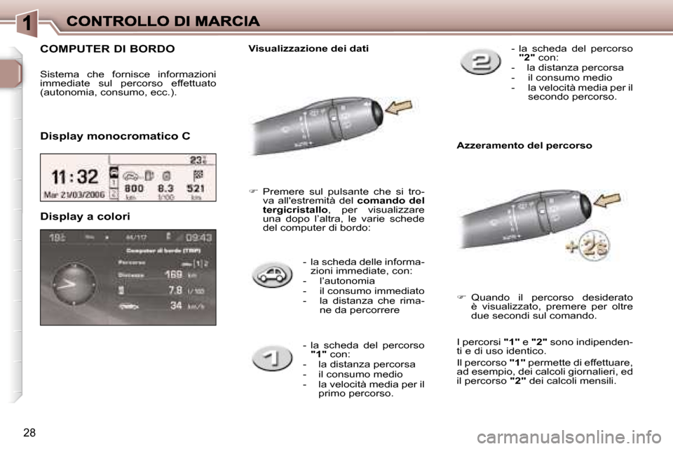 Peugeot 307 SW 2007  Manuale del proprietario (in Italian) �2�8
�-�  � �l�a� �s�c�h�e�d�a� �d�e�l�l�e� �i�n�f�o�r�m�a�-�z�i�o�n�i� �i�m�m�e�d�i�a�t�e�,� �c�o�n�:�-�  �l�’�a�u�t�o�n�o�m�i�a�-�  � �i�l� �c�o�n�s�u�m�o� �i�m�m�e�d�i�a�t�o�-�  � �l�a�  �d�i�s�t