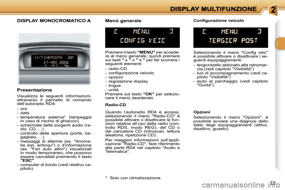 Peugeot 307 SW 2007  Manuale del proprietario (in Italian) �3�3
�D�I�S�P�L�A�Y� �M�O�N�O�C�R�O�M�A�T�I�C�O� �A
�P�r�e�m�e�r�e� �i�l� �t�a�s�t�o� �"�M�E�N�U�"� �p�e�r� �a�c�c�e�d�e�-�r�e� �a�l� �m�e�n�ù� �g�e�n�e�r�a�l�e�,� �q�u�i�n�d�i� �p�r�e�m�e�r�e� �s�u�