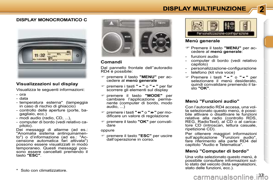 Peugeot 307 SW 2007  Manuale del proprietario (in Italian) �3�7
�D�I�S�P�L�A�Y� �M�O�N�O�C�R�O�M�A�T�I�C�O� �C
�C�o�m�a�n�d�i
�D�a�l�  �p�a�n�n�e�l�l�o�  �f�r�o�n�t�a�l�e�  �d�e�l�l�’�’�a�u�t�o�r�a�d�i�o� �R�D�4� �è� �p�o�s�s�i�b�i�l�e�:
��  �p�r�e�m�