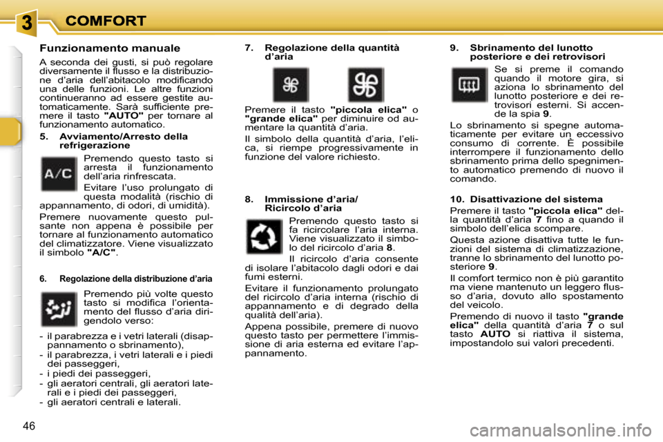 Peugeot 307 SW 2007  Manuale del proprietario (in Italian) �4�6
�F�u�n�z�i�o�n�a�m�e�n�t�o� �m�a�n�u�a�l�e� 
�A�  �s�e�c�o�n�d�a�  �d�e�i�  �g�u�s�t�i�,�  �s�i�  �p�u�ò�  �r�e�g�o�l�a�r�e� �d�i�v�e�r�s�a�m�e�n�t�e� �i�l� �f�l�u�s�s�o� �e� �l�a� �d�i�s�t�r�i�