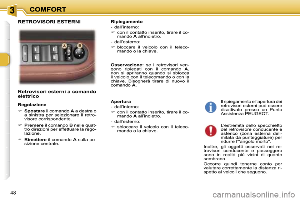 Peugeot 307 SW 2007  Manuale del proprietario (in Italian) �4�8
�R�e�t�r�o�v�i�s�o�r�i� �e�s�t�e�r�n�i� �a� �c�o�m�a�n�d�o� �e�l�e�t�t�r�i�c�o
�R�e�g�o�l�a�z�i�o�n�e
��S�p�o�s�t�a�r�e� �i�l� �c�o�m�a�n�d�o� �A� �a� �d�e�s�t�r�a� �o� �a�  �s�i�n�i�s�t�r�a� 