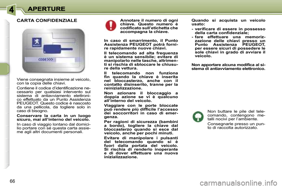 Peugeot 307 SW 2007  Manuale del proprietario (in Italian) �6�6
�A�n�n�o�t�a�r�e� �i�l� �n�u�m�e�r�o� �d�i� �o�g�n�i� �c�h�i�a�v�e�.�  �Q�u�e�s�t�o�  �n�u�m�e�r�o�  �è� �c�o�d�i�f�i�c�a�t�o� �s�u�l�l�’�e�t�i�c�h�e�t�t�a� �c�h�e� �a�c�c�o�m�p�a�g�n�a� �l�a�