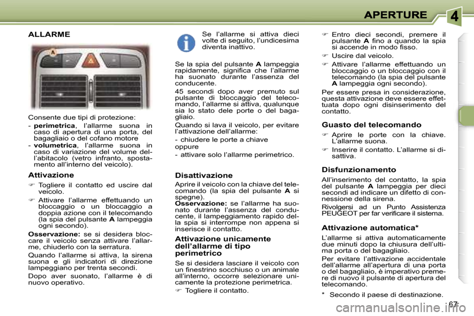 Peugeot 307 SW 2007  Manuale del proprietario (in Italian) �6�7
�C�o�n�s�e�n�t�e� �d�u�e� �t�i�p�i� �d�i� �p�r�o�t�e�z�i�o�n�e�:
�-� �p�e�r�i�m�e�t�r�i�c�a�,�  �l�’�a�l�l�a�r�m�e�  �s�u�o�n�a�  �i�n� �c�a�s�o�  �d�i�  �a�p�e�r�t�u�r�a�  �d�i�  �u�n�a�  �p�o