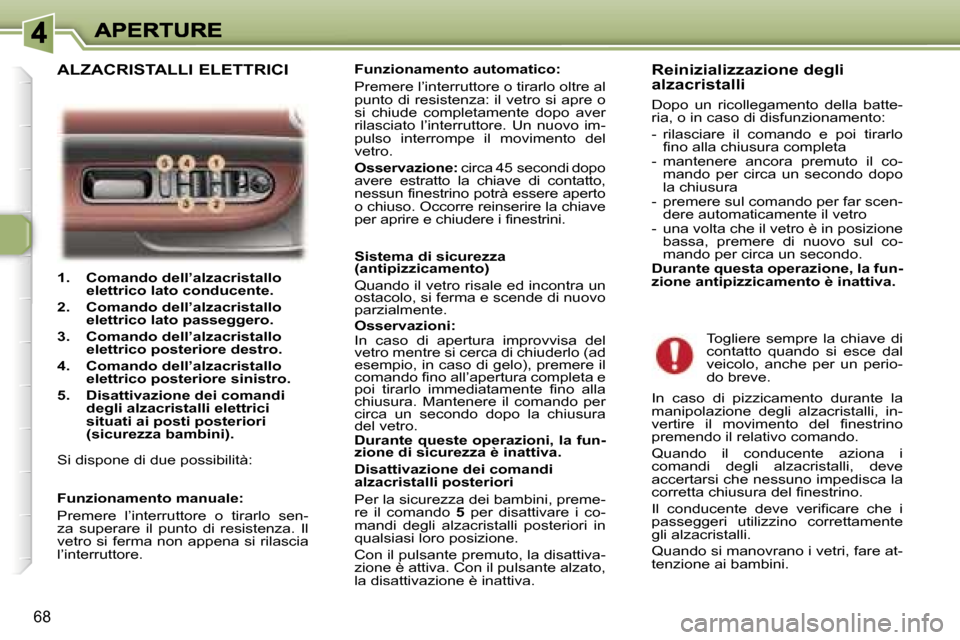 Peugeot 307 SW 2007  Manuale del proprietario (in Italian) �6�8
�1�.�  �C�o�m�a�n�d�o� �d�e�l�l�’�a�l�z�a�c�r�i�s�t�a�l�l�o� �e�l�e�t�t�r�i�c�o� �l�a�t�o� �c�o�n�d�u�c�e�n�t�e�.
�2�.�  �C�o�m�a�n�d�o� �d�e�l�l�’�a�l�z�a�c�r�i�s�t�a�l�l�o� �e�l�e�t�t�r�i�c