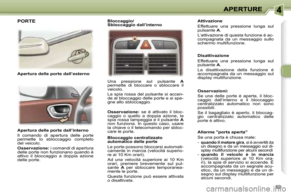 Peugeot 307 SW 2007  Manuale del proprietario (in Italian) �6�9
�A�p�e�r�t�u�r�a� �d�e�l�l�e� �p�o�r�t�e� �d�a�l�l�’�i�n�t�e�r�n�o
�I�l�  �c�o�m�a�n�d�o�  �d�i�  �a�p�e�r�t�u�r�a�  �d�e�l�l�e�  �p�o�r�t�e� �p�e�r�m�e�t�t�e�  �l�o�  �s�b�l�o�c�c�a�g�g�i�o�  