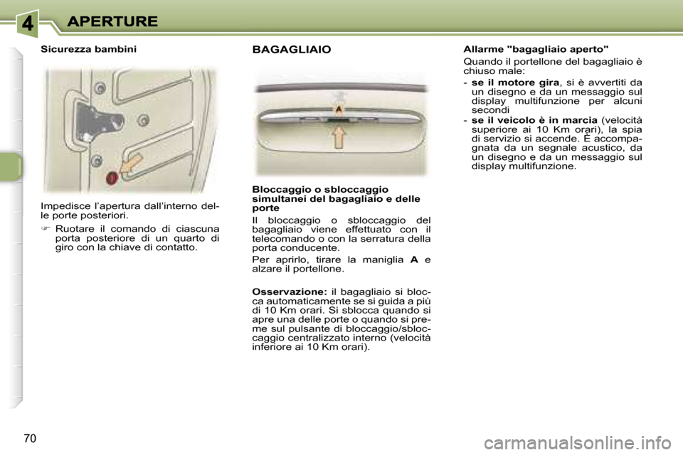 Peugeot 307 SW 2007  Manuale del proprietario (in Italian) �7�0
�I�m�p�e�d�i�s�c�e�  �l�’�a�p�e�r�t�u�r�a�  �d�a�l�l�’�i�n�t�e�r�n�o�  �d�e�l�-�l�e� �p�o�r�t�e� �p�o�s�t�e�r�i�o�r�i�.
��  �R�u�o�t�a�r�e�  �i�l�  �c�o�m�a�n�d�o�  �d�i�  �c�i�a�s�c�u�n�a