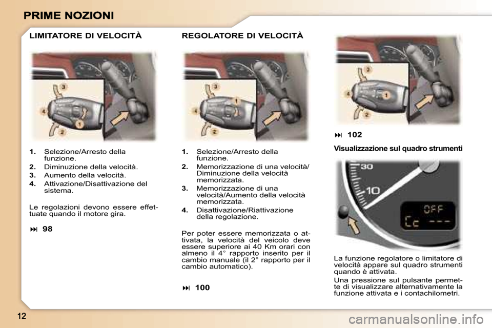 Peugeot 307 SW 2007  Manuale del proprietario (in Italian) �1�.�  �S�e�l�e�z�i�o�n�e�/�A�r�r�e�s�t�o� �d�e�l�l�a� �f�u�n�z�i�o�n�e�.
�2�.�  �D�i�m�i�n�u�z�i�o�n�e� �d�e�l�l�a� �v�e�l�o�c�i�t�à�.
�3�.�  �A�u�m�e�n�t�o� �d�e�l�l�a� �v�e�l�o�c�i�t�à�.
�4�.�  �