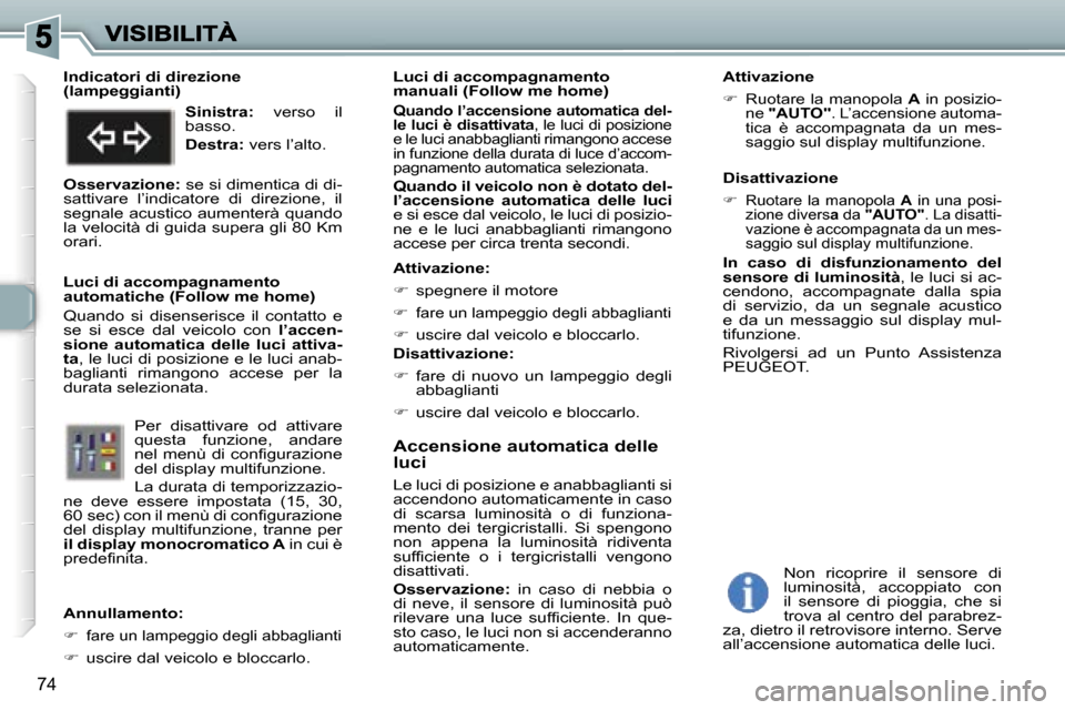 Peugeot 307 SW 2007  Manuale del proprietario (in Italian) �7�4
�A�c�c�e�n�s�i�o�n�e� �a�u�t�o�m�a�t�i�c�a� �d�e�l�l�e� �l�u�c�i
�L�e� �l�u�c�i� �d�i� �p�o�s�i�z�i�o�n�e� �e� �a�n�a�b�b�a�g�l�i�a�n�t�i� �s�i� �a�c�c�e�n�d�o�n�o� �a�u�t�o�m�a�t�i�c�a�m�e�n�t�e