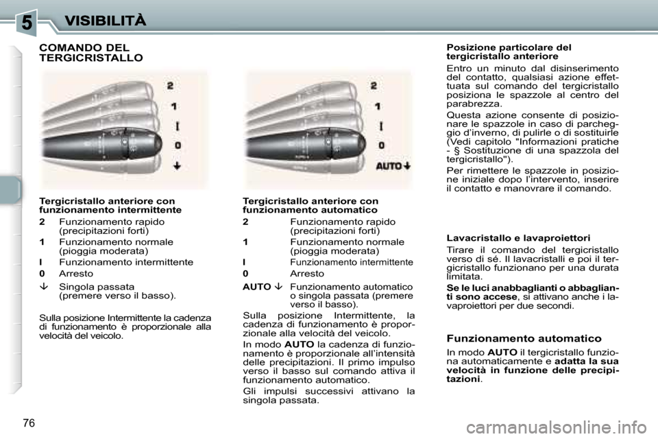 Peugeot 307 SW 2007  Manuale del proprietario (in Italian) �7�6
�P�o�s�i�z�i�o�n�e� �p�a�r�t�i�c�o�l�a�r�e� �d�e�l� �t�e�r�g�i�c�r�i�s�t�a�l�l�o� �a�n�t�e�r�i�o�r�e
�E�n�t�r�o�  �u�n�  �m�i�n�u�t�o�  �d�a�l�  �d�i�s�i�n�s�e�r�i�m�e�n�t�o� �d�e�l�  �c�o�n�t�a�