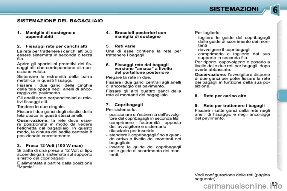 Peugeot 307 SW 2007  Manuale del proprietario (in Italian) �8�3
�S�I�S�T�E�M�A�Z�I�O�N�E� �D�E�L� �B�A�G�A�G�L�I�A�I�O
�4�.�  �B�r�a�c�c�i�o�l�i� �p�o�s�t�e�r�i�o�r�i� �c�o�n� �m�a�n�i�g�l�i�a� �d�i� �s�o�s�t�e�g�n�o
�5�.�  �R�e�t�i� �v�a�r�i�e
�U�n�a�  �d�i�
