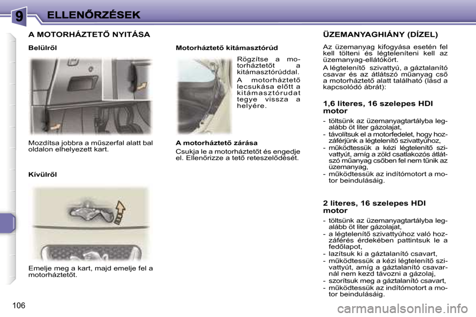 Peugeot 307 SW 2007  Kezelési útmutató (in Hungarian) �1�0�6
�M�o�z�d�í�t�s�a� �j�o�b�b�r�a� �a� �mC�s�z�e�r�f�a�l� �a�l�a�t�t� �b�a�l� �o�l�d�a�l�o�n� �e�l�h�e�l�y�e�z�e�t�t� �k�a�r�t�.
�E�m�e�l�j�e� �m�e�g� �a� �k�a�r�t�,� �m�a�j�d� �e�m�e�l�j�e� �f�