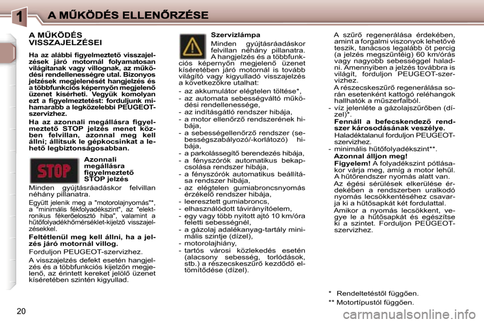 Peugeot 307 SW 2007  Kezelési útmutató (in Hungarian) �2�0
�A� �MB�K�Ö�D�É�S�  
�V�I�S�S�Z�A�J�E�L�Z�É�S�E�I
�H�a�  �a�z�  �a�l�á�b�b�i�  �ﬁ�g�y�e�l�m�e�z�t�e�t5�  �v�i�s�s�z�a�j�e�l�-�z�é�s�e�k�  �j�á�r�ó�  �m�o�t�o�r�n�á�l�  �f�o�l�y�a�m�a�