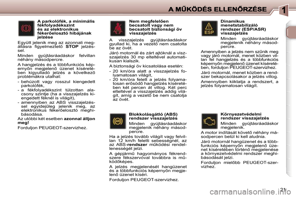Peugeot 307 SW 2007  Kezelési útmutató (in Hungarian) �2�1
�D�i�n�a�m�i�k�u�s� �m�e�n�e�t�s�t�a�b�i�l�i�z�á�l�ó� �r�e�n�d�s�z�e�r� �(�E�S�P�/�A�S�R�)� �v�i�s�s�z�a�j�e�l�z�é�s
� �M�i�n�d�e�n�  �g�y�ú�j�t�á�s�r�á�a�d�á�s�k�o�r� �m�e�g�j�e�l�e�n�i�k