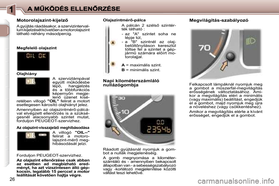 Peugeot 307 SW 2007  Kezelési útmutató (in Hungarian) �2�6
�F�e�l�k�a�p�c�s�o�l�t� �l�á�m�p�á�k�n�á�l� �n�y�o�m�j�u�k� �m�e�g� �a�  �g�o�m�b�o�t�  �a�  �mC�s�z�e�r�f�a�l�-�m�e�g�v�i�l�á�g�í�t�á�s� �e�r5�s�s�é�g�é�n�e�k�  �v�á�l�t�o�z�t�a�t�á�