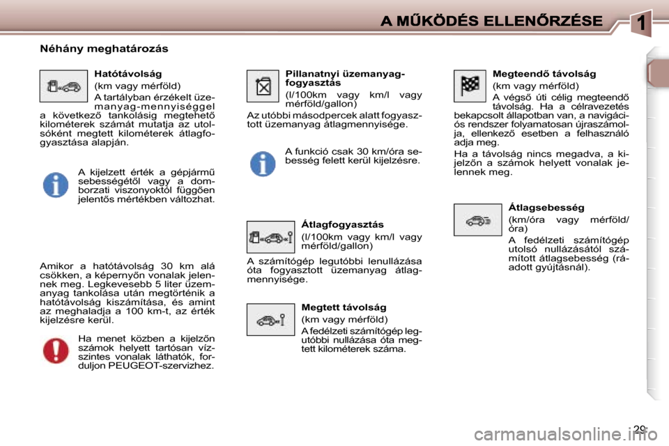 Peugeot 307 SW 2007  Kezelési útmutató (in Hungarian) �2�9
�M�e�g�t�e�e�n�d5� �t�á�v�o�l�s�á�g
�(�k�m� �v�a�g�y� �m�é�r�f�ö�l�d�)
�A�  �v�é�g�s5�  �ú�t�i�  �c�é�l�i�g�  �m�e�g�t�e�e�n�d5� �t�á�v�o�l�s�á�g�.�  �H�a�  �a�  �c�é�l�r�a�v�e�z�e�t