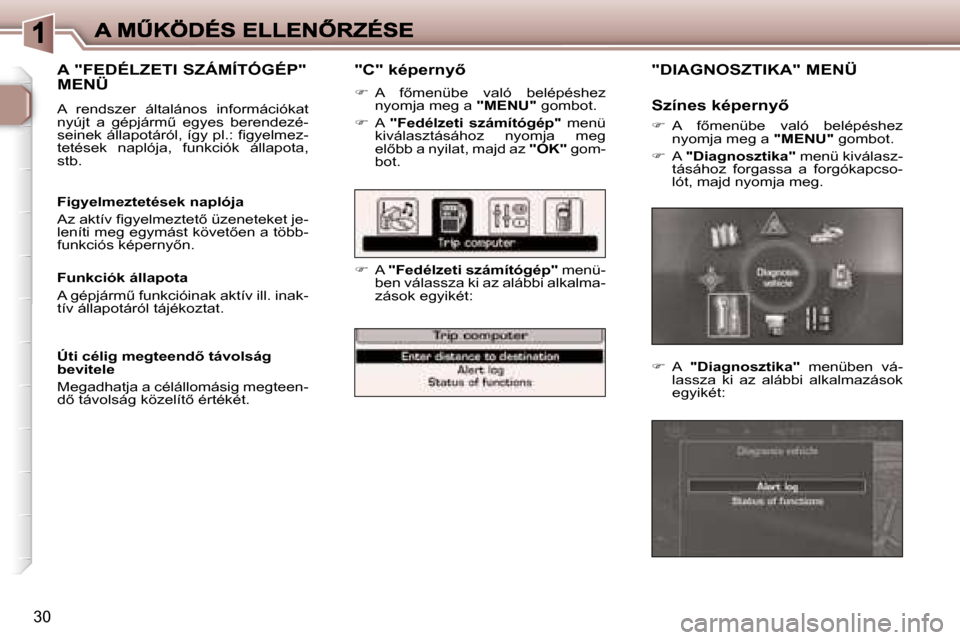 Peugeot 307 SW 2007  Kezelési útmutató (in Hungarian) �3�0
�"�C�"� �k�é�p�e�r�n�y5
��  �A�  �f5�m�e�n�ü�b�e�  �v�a�l�ó�  �b�e�l�é�p�é�s�h�e�z� �n�y�o�m�j�a� �m�e�g� �a� �"�M�E�N�U�"� �g�o�m�b�o�t�.� 
��  �A� �"�F�e�d�é�l�z�e�t�i�  �s�z�á�m