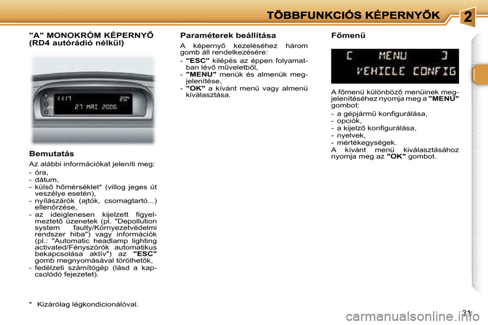 Peugeot 307 SW 2007  Kezelési útmutató (in Hungarian) �3�1
�B�e�m�u�t�a�t�á�s
�A�z� �a�l�á�b�b�i� �i�n�f�o�r�m�á�c�i�ó�k�a�t� �j�e�l�e�n�í�t�i� �m�e�g�:
�-�  �ó�r�a�,� �-�  �d�á�t�u�m�,�-�  �k�ü�l�s5�  �h5�m�é�r�s�é�k�l�e�t�*�  �(�v�i�l�l�o�g