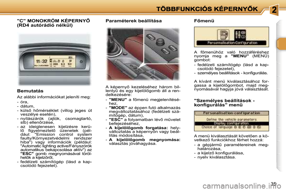 Peugeot 307 SW 2007  Kezelési útmutató (in Hungarian) �3�5
�B�e�m�u�t�a�t�á�s
�A�z� �a�l�á�b�b�i� �i�n�f�o�r�m�á�c�i�ó�k�a�t� �j�e�l�e�n�í�t�i� �m�e�g�:
�-�  �ó�r�a�,� �-�  �d�á�t�u�m�,�-�  �k�ü�l�s5�  �h5�m�é�r�s�é�k�l�e�t�  �(�v�i�l�l�o�g� 