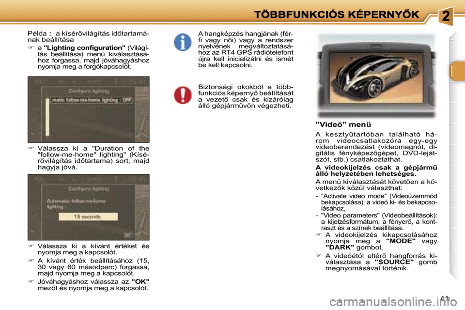 Peugeot 307 SW 2007  Kezelési útmutató (in Hungarian) �4�1
�"�V�i�d�e�ó�"� �m�e�n�ü
�A�  �k �e�s �z �t �y C�t �a�r �t �ó�b�a�n�  �t �a�l�á�l�h�a�t �ó�  �h�á�-�r�o�m�  �v�i�d�e�o�c�s�a�t�l�a�k�o�z�ó�r�a�  �e�g�y�-�e�g�y� �v�i�d�e�o�b�e�r�e�n�d�e�z