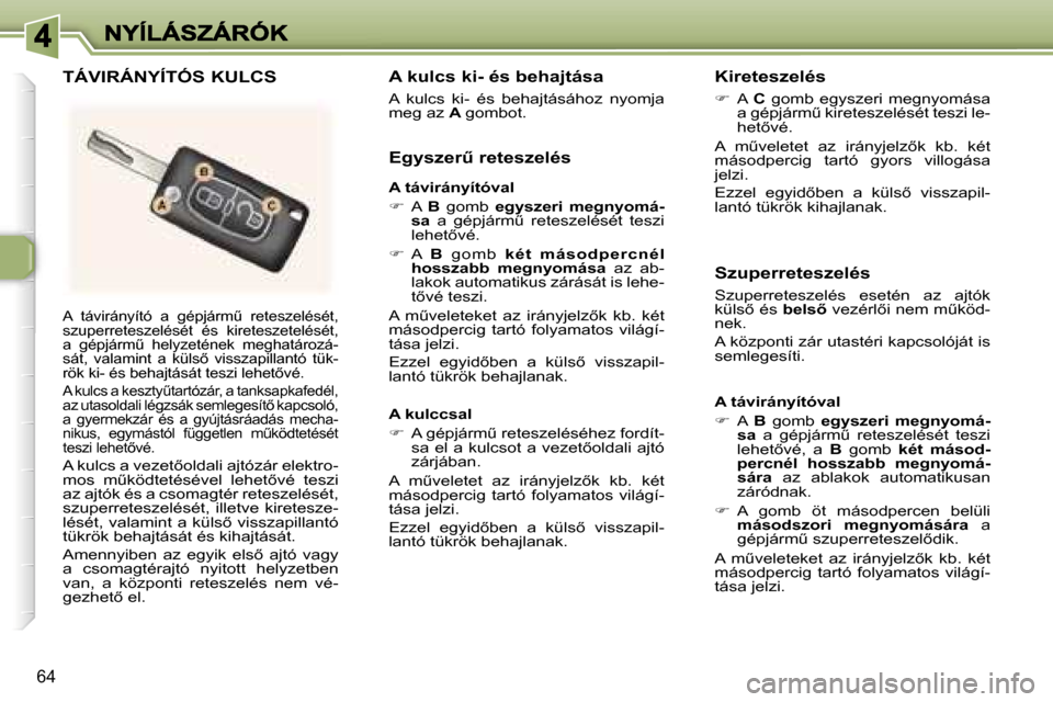 Peugeot 307 SW 2007  Kezelési útmutató (in Hungarian) �6�4
�A�  �t�á�v�i�r�á�n�y�í�t�ó�  �a�  �g�é�p�j�á�r�mC�  �r�e�t�e�s�z�e�l�é�s�é�t�,� �s�z�u�p�e�r�r�e�t�e�s�z�e�l�é�s�é�t�  �é�s�  �k�i�r�e�t�e�s�z�e�t�e�l�é�s�é�t�,� �a�  �g�é�p�j�á�