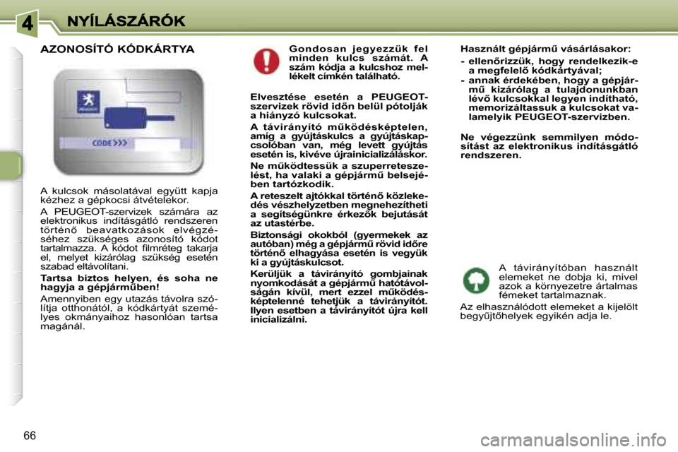 Peugeot 307 SW 2007  Kezelési útmutató (in Hungarian) �6�6
�G �o �n �d �o �s�a�n �  �j �e�g �y�e�z�z�ü �k�  �f�e�l� �m�i�n�d�e�n�  �k�u�l�c�s�  �s�z�á�m�á�t�.�  �A� �s�z�á�m�  �k�ó�d�j�a�  �a�  �k�u�l�c�s�h�o�z�  �m�e�l�-�l�é�k�e�l�t� �c�í�m�k�é�