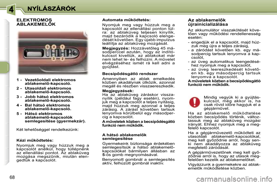 Peugeot 307 SW 2007  Kezelési útmutató (in Hungarian) �6�8
�1� �-�  �V�e�z�e�t5�o�l�d�a�l�i� �e�l�e�k�t�r�o�m�o�s� �a�b�l�a�k�e�m�e�l5�-�k�a�p�c�s�o�l�ó�.
�2� �-�  �U�t�a�s�o�l�d�a�l�i� �e�l�e�k�t�r�o�m�o�s� �a�b�l�a�k�e�m�e�l5�-�k�a�p�c�s�o�l�ó�.
�