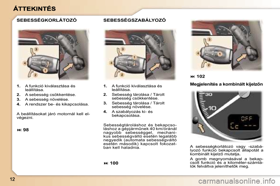 Peugeot 307 SW 2007  Kezelési útmutató (in Hungarian) �1�.�  �A� �f�u�n�k�c�i�ó� �k�i�v�á�l�a�s�z�t�á�s�a� �é�s� �l�e�á�l�l�í�t�á�s�a�.
�2�.�  �A� �s�e�b�e�s�s�é�g� �c�s�ö�k�k�e�n�t�é�s�e�.
�3�.�  �A� �s�e�b�e�s�s�é�g� �n�ö�v�e�l�é�s�e�.
�4�