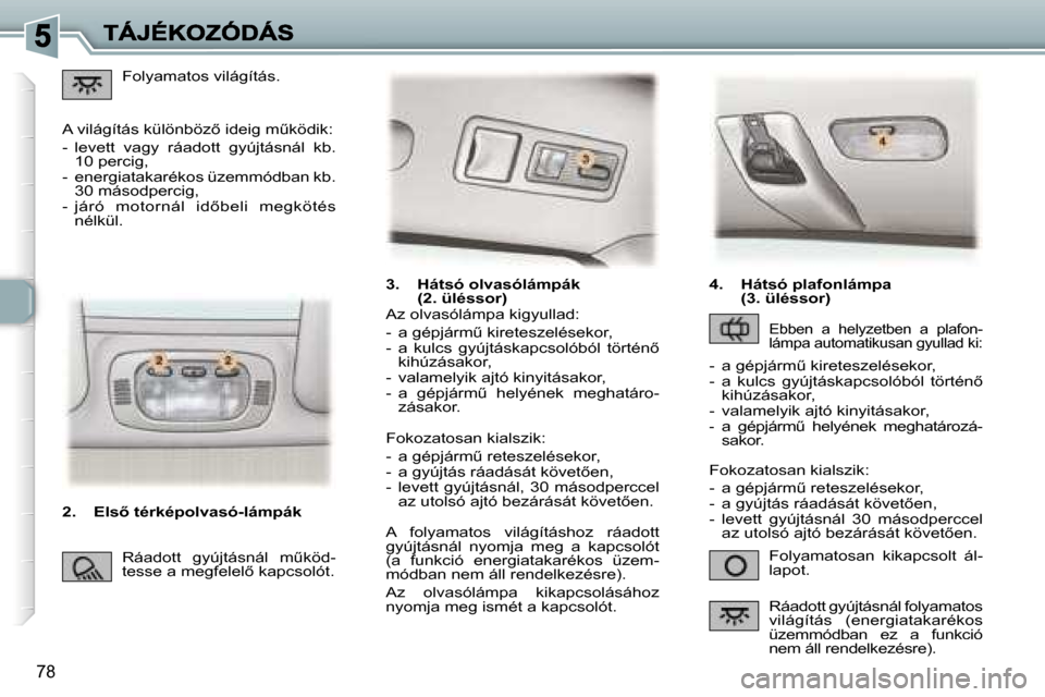 Peugeot 307 SW 2007  Kezelési útmutató (in Hungarian) �7�8
�3�.�  �H�á�t�s�ó� �o�l�v�a�s�ó�l�á�m�p�á�k� �(�2�.� �ü�l�é�s�s�o�r�)
�F�o�l�y�a�m�a�t�o�s�a�n�  �k�i�k�a�p�c�s�o�l�t�  �á�l�-�l�a�p�o�t�.
�A�z� �o�l�v�a�s�ó�l�á�m�p�a� �k�i�g�y�u�l�l�a
