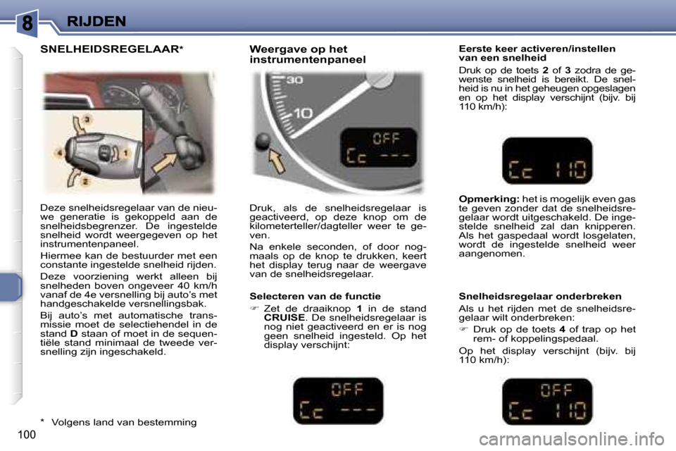 Peugeot 307 SW 2007  Handleiding (in Dutch) �1�0�0
�D�e�z�e� �s�n�e�l�h�e�i�d�s�r�e�g�e�l�a�a�r� �v�a�n� �d�e� �n�i�e�u�-�w�e�  �g�e�n�e�r�a�t�i�e�  �i�s�  �g�e�k�o�p�p�e�l�d�  �a�a�n�  �d�e� �s�n�e�l�h�e�i�d�s�b�e�g�r�e�n�z�e�r�.�  �D�e�  �i�n