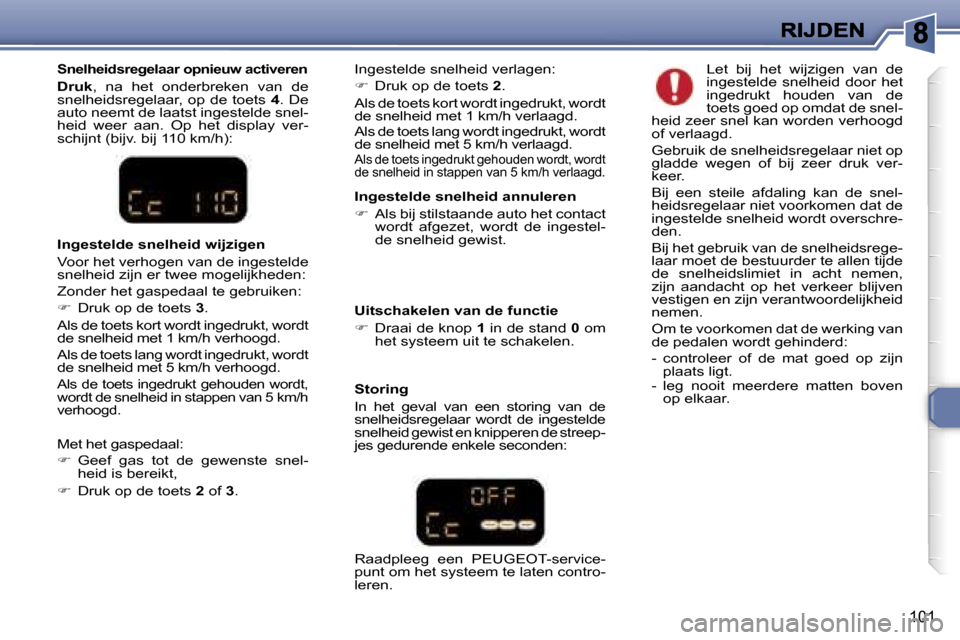 Peugeot 307 SW 2007  Handleiding (in Dutch) �1�0�1
�I�n�g�e�s�t�e�l�d�e� �s�n�e�l�h�e�i�d� �a�n�n�u�l�e�r�e�n
��  �A�l�s� �b�i�j� �s�t�i�l�s�t�a�a�n�d�e� �a�u�t�o� �h�e�t� �c�o�n�t�a�c�t� �w�o�r�d�t�  �a�f�g�e�z�e�t�,�  �w�o�r�d�t�  �d�e�  �