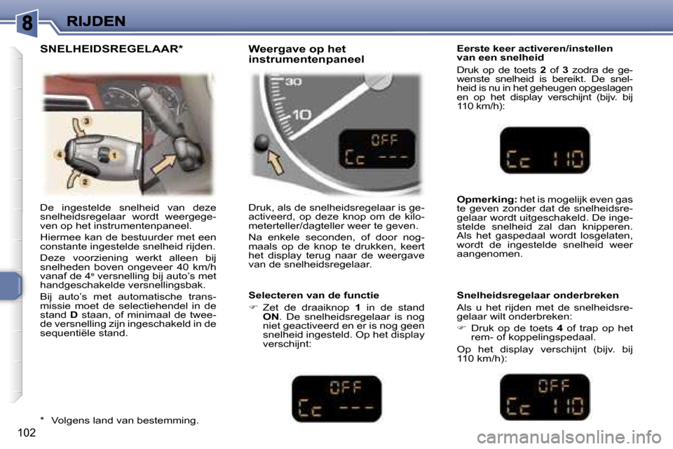 Peugeot 307 SW 2007  Handleiding (in Dutch) �1�0�2
�D�e�  �i�n�g�e�s�t�e�l�d�e�  �s�n�e�l�h�e�i�d�  �v�a�n�  �d�e�z�e� �s�n�e�l�h�e�i�d�s�r�e�g�e�l�a�a�r�  �w�o�r�d�t�  �w�e�e�r�g�e�g�e�-�v�e�n� �o�p� �h�e�t� �i�n�s�t�r�u�m�e�n�t�e�n�p�a�n�e�e�
